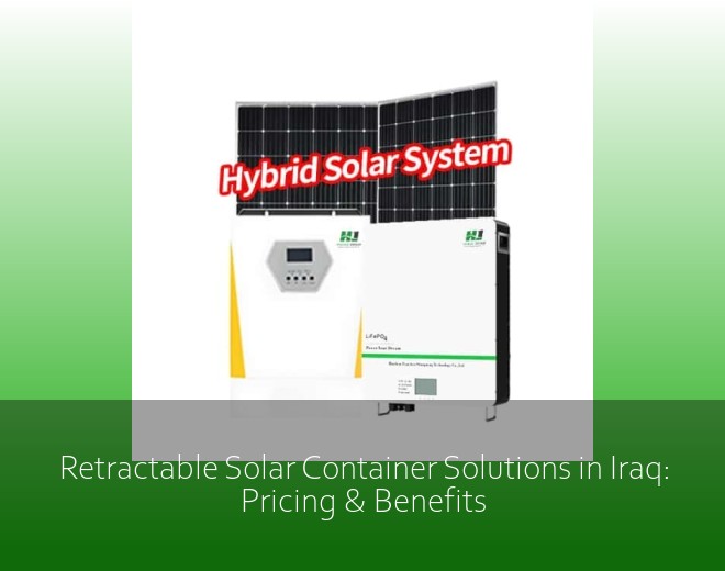 Retractable Solar Container Solutions in Iraq: Pricing & Benefits